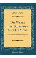 Die Werke des Trobadors N'at De Mons: Zum Ersten Mal Herausgegeben (Classic Reprint)