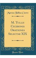 M. Tullii Ciceronis Orationes Selectae XIX (Classic Reprint)