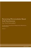 Reversing Micronodular Basal Cell Carcinoma: As God Intended the Raw Vegan Plant-Based Detoxification & Regeneration Workbook for Healing Patients. Volume 1