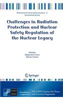 Challenges in Radiation Protection and Nuclear Safety Regulation of the Nuclear Legacy