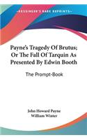 Payne's Tragedy Of Brutus; Or The Fall Of Tarquin As Presented By Edwin Booth