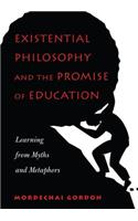 Existential Philosophy and the Promise of Education: Learning from Myths and Metaphors