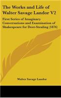 Works and Life of Walter Savage Landor V2: First Series of Imaginary Conversations and Examination of Shakespeare for Deer-Stealing (1876)