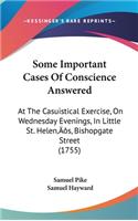 Some Important Cases Of Conscience Answered: At The Casuistical Exercise, On Wednesday Evenings, In Little St. Helen's, Bishopgate Street (1755)