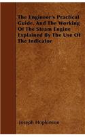 The Engineer's Practical Guide, And The Working Of The Steam Engine Explained By The Use Of The Indicator