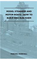 Model Steamers and Motor Boats - How to Build and Run Them