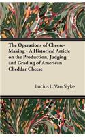 The Operations of Cheese-Making - A Historical Article on the Production, Judging and Grading of American Cheddar Cheese