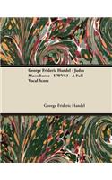 George Frideric Handel - Judas Maccabaeus - Hwv63 - A Full Vocal Score