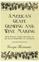 American Grape Growing and Wine Making - With Several Added Chapters on the Grape Industries of California