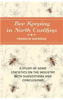 Bee Keeping in North Carolina - A Study of Some Statistics on the Industry with Suggestions and Conclusions