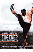 What Have You Done Now, Eugene?