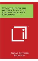 Cowboy Life on the Western Plains the Reminiscences of a Ranchman
