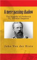 mere passing shadow: The tragedy of Frederick III, German Emperor