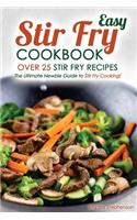 Easy Stir Fry Cookbook - Over 25 Stir Fry Recipes: The Ultimate Newbie Guide to Stir Fry Cooking!: The Ultimate Newbie Guide to Stir Fry Cooking!