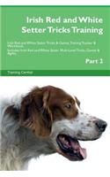 Irish Red and White Setter Tricks Training Irish Red and White Setter Tricks & Games Training Tracker & Workbook. Includes: Irish Red and White Setter Multi-Level Tricks, Games & Agility. Part 2