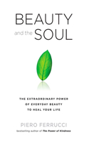 Beauty and the Soul: The Extraordinary Power of Everyday Beauty to Heal Your Life