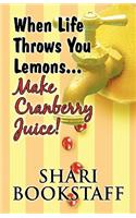 When Life Throws You Lemons...Make Cranberry Juice!