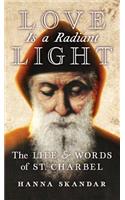 Love is a Radiant Light: The Life & Words of Saint Charbel