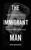 Immigrant Man: Global Men Making an Impact in the United States and Beyond