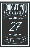 Look At You Turning 27 And Shit: 27 Years Old Gifts. 27th Birthday Funny Gift for Men and Women. Fun, Practical And Classy Alternative to a Card.