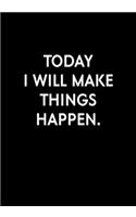 Today I Will Make Things Happen: Funny Gag Gift Notebook For Coworkers & Friends (Dot Grid Journal & Weekly Planner)