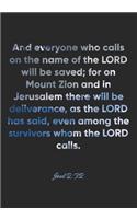 Joel 2: 32 Notebook: And everyone who calls on the name of the LORD will be saved; for on Mount Zion and in Jerusalem there will be deliverance, as the LORD