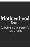 Motherhood noun. 1 being a tiny person's snack bitch