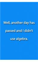 Well, another day has passed and I didn't use algebra. Notebook