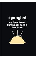 I googled my symptoms turns out i need to sew more.: funny notebook and journal Wide Ruled 6x9 120 Pages.