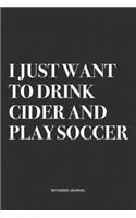 I Just Want To Drink Cider And Play Soccer: A 6x9 Inch Diary Notebook Journal With A Bold Text Font Slogan On A Matte Cover and 120 Blank Lined Pages Makes A Great Alternative To A Card