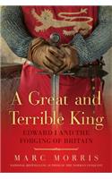 A Great and Terrible King: Edward I and the Forging of Britain