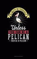 Always Be Yourself Unless You Can Be A Pelican Then Be A Pelican: French Ruled Notebook(198 French Ruled Notebook)