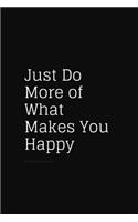 Just Do More of What Makes You Happy: Blank Lined Composition Notebook, Planner & Journals to write in - Funny Happiness Motivational and Inspirational Gift