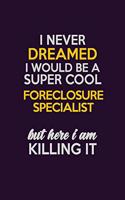 I Never Dreamed I Would Be A Super cool Foreclosure Specialist But Here I Am Killing It