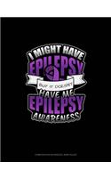 I Might Have Epilepsy But It Doesn't Have Me Epilepsy Awareness