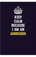 Keep Calm Because I Am An Addresser: Motivational and inspirational career blank lined gift notebook with matte finish