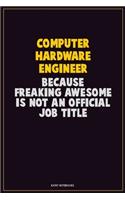 Computer Hardware Engineer, Because Freaking Awesome Is Not An Official Job Title: Career Motivational Quotes 6x9 120 Pages Blank Lined Notebook Journal