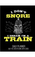 I Don't Snore I Dream I'm A Train Daily Planner July 1st, 2019 To June 30th, 2020