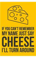 If You Can't Remember My Name Just Say Cheese I'll Turn Around: 6x9" Dot Bullet Notebook/Journal Funny Gift Idea