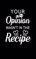 Your Opinion Wasn't in the Recipe: Blank Recipe Journal to Write in Favorite Recipes and Meals, Blank Recipe Book and Cute Personalized Empty Cookbook, Gifts for cooking enthusiasts