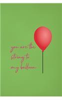 You Are The String To My Balloon: Notebook Journal Composition Blank Lined Diary Notepad 120 Pages Paperback Green Solid Balloon