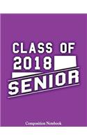Class 2018 Senior: Senior Grad For Elementary School And University Students Notebook (Composition Book Journal) (8.5 x 11 Large)