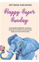 Happy Super Sunday: 52 Weeks Children's Sermon Journal, Have a Bless Sunday Every Week, Seek and Meet God in Sundays (Draw/Journal/Doodles/Bible Studay/Prayer)