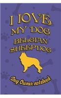 I Love My Dog Belgian Sheepdog - Dog Owner's Notebook: Doggy Style Designed Pages for Dog Owner's to Note Training Log and Daily Adventures.(26 I Love My Dog)