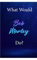 What Would Bob Marley Do?