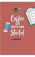 Coffee Gets Me Started Notebook