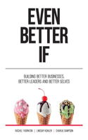 Even Better If: Building Better Businesses, Better Leaders, and Better Selves