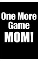 One More Game Mom!