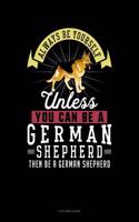 Always Be Yourself Unless You Can Be a German Shepherd Then Be a German Shepherd: 5 Column Ledger(103 5 Column Ledger)