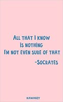 All That I Know Is Nothing I'm Not Even Sure of That - Socrates